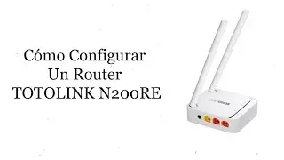 Cómo Configurar Un Router TOTOLINK N200RE