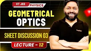 Geometrical Optics Class 12 | Lecture 12 | Optics Sheet Discussion