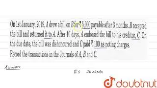 On 1st January, 2019, A drew a bill on B for ? 5, 000 payable after 3 months. B accepted the