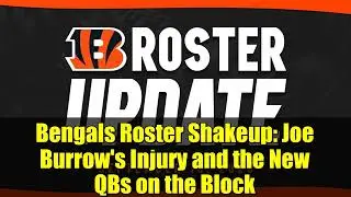 Bengals Roster Shakeup   Joe Burrow's Injury and the New QBs on the Block