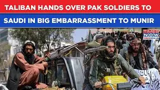 Taliban Humiliates Pakistan Army On World Stage: 3 Soldiers Handed To Saudi As Munir Fails To...