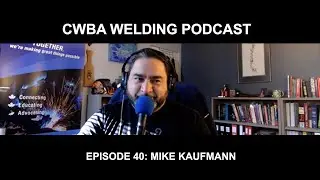 CWBA Welding Podcast - with Max Ceron - Episode 40 &ndash; Guest: Mike Kaufmann
