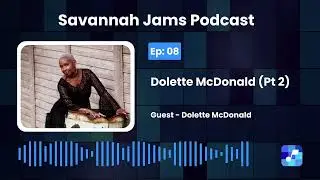 Dolette McDonald Interview (Pt. 2) | Savannah Jams Podcast Ep. 08