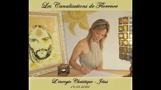 Les canalisations de Florence - L'&eacute;nergie christique - 19 03 2022