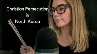 Christian ASMR | Stories of Persecution in North Korea and the Middle East