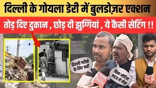 दिल्ली के Goyla Dairy में Bulldozer Action, तोड़ दिए दुकान , छोड़ दी झुग्गियां ,ये कैसी सेटिंग !!