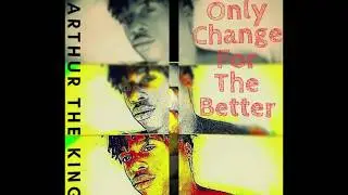Arthur The King - Cant Change Me
