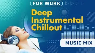 For Work | Deep Instrumental Chillout Music Mix