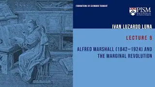 Lecture 6 | Alfred Marshall (1842&ndash;1924) and the Marginal Revolution  | Ivan Luzardo Luna