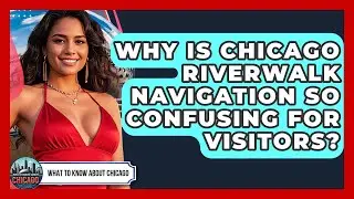 Why Is Chicago Riverwalk Navigation So Confusing For Visitors? - What To Know About Chicago