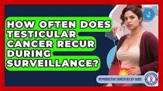 How Often Does Testicular Cancer Recur During Surveillance? - Reproductive Cancer Relief Guide