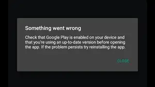 Something Went Wrong-Check That Google Play is Enabled on Your Device and that you're using uptodate