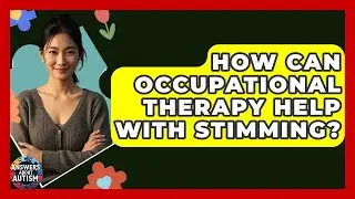 How Can Occupational Therapy Help With Stimming? - Answers About Autism