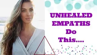 UNHEALED EMPATHS DO THIS...
