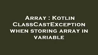 Array : Kotlin ClassCastException when storing array in variable