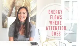 ENERGY FLOWS WHERE ATTENTION GOES | MINDSET