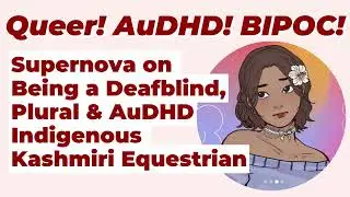 Queer! AuDHD! BIPOC! 10: Supernova on Being a Deafblind, Plural & AuDHD Kashmiri Equestrian