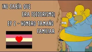 &iexcl;No sab&iacute;a que era Feederismo! - Ep 2 - Homero Tama&ntilde;o Familiar