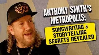 Storytelling and Songwriting Secrets of Hit Songwriter Anthony Smith