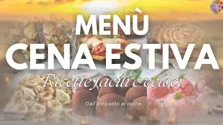 Men&ugrave; CENA D&rsquo;ESTATE: 6 ricette facili e veloci per una CENA ESTIVA dall&rsquo;antipasto al dolce