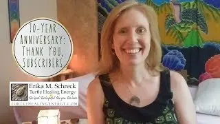 Thank You, Mailing List Subscribers! Ten-Year Anniversary for Turtle Healing Energy: Aug. 2019