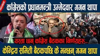 काँग्रेसको प्रधानमन्त्री उम्मेदवार गगन थापा, केन्द्रिय समिती बैठकपछि के भन्छन् गगन थापा  Gagan Thapa