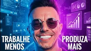 Como Usar Inteligência Artificial Para Trabalhar Menos e Produzir Mais