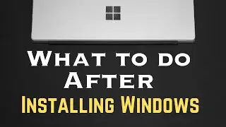 What To Do After Installing Windows | Essential Steps