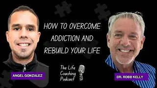 How To Overcome Addiction and Rebuild Your Life Patterns with Dr. Robb Kelly, PHD