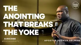THE ANOINTING THAT BREAKS THE YOKE II APOSTLE JOSHUA SELMAN