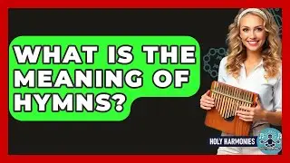 What Is The Meaning Of Hymns? - Holy Harmonies