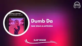 [𝗦𝗹𝗮𝗽 𝗛𝗼𝘂𝘀𝗲] Dumb Da - MAD SNAX & ASTRODIA [EDM Buzz Records]