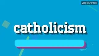 CATHOLICISM - HOW TO PRONOUNCE IT!?