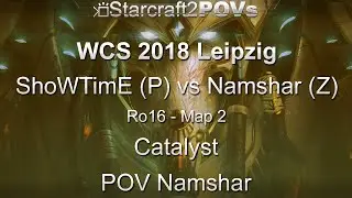 SC2 LotV - WCS 2018 Leipzig - ShoWTimE vs Namshar - Ro16 - Map 2 - Catalyst - Namshar