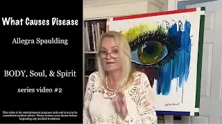 What Causes Disease - &ldquo;BODY, Soul, & Spirit&rdquo; #2
