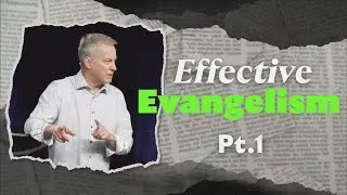 Effective Evangelism Pt.1 | Pastor Dean