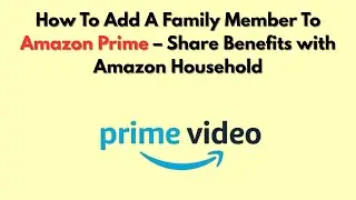 Как добавить члена семьи в Amazon Prime &mdash; поделитесь преимуществами с Amazon Household
