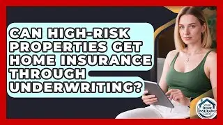 Can High-risk Properties Get Home Insurance Through Underwriting? - Your Home Insurance Guide