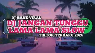 DJ JANGAN TUNGGU LAMA LAMA SLOW - VIRAL TIKTOK TERBARU 2026