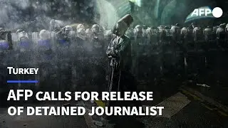 AFP calls on Turkey to 'immediately' release detained journalist | AFP