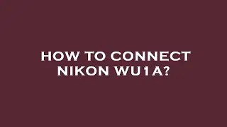 How to connect nikon wu1a?