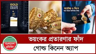 গোল্ড কিনেন অ্যাপ 'প্র তা রণার ফাঁ দ' | Gold Kinen | Scam | Bangladesh Pratidin News