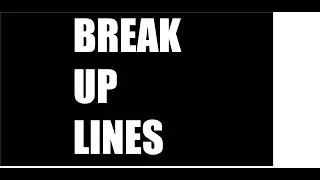 What if People used BREAK UP LINES Just like Pick Up lines