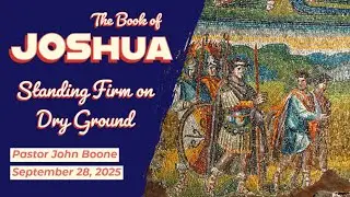 Standing Firm on Dry Ground: Joshua 3:6-17 - Pastor John Boone