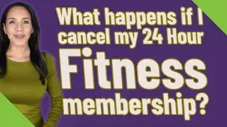 What happens if I cancel my 24 Hour Fitness membership?