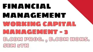 Financial Management | Working Capital Management- 3 | B.Com Prog. | B.Com Hons. | 5th sem