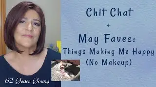 Chit Chat~ May Favorites 2020 (No Makeup) ~ Fab & Glam Over 50