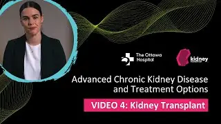 Video 4: Kidney Transplant | Advanced Chronic Kidney Disease and Treatment Options