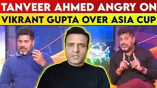 Tanveer Ahmed Angry On Vikrant Gupta Over Asia Cup | Tanveer Ahmed | Vikrant Gupta | Asia Cup 2025