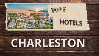 Top 5 Hotels in Charleston, South Carolina,  Best Hotel Recommendations